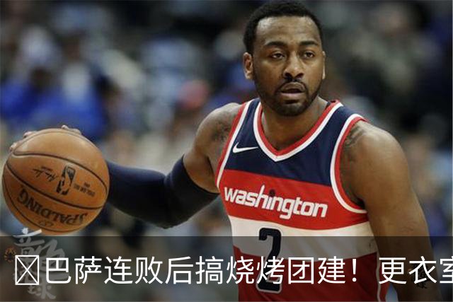 ​巴萨连败后搞烧烤团建！更衣室放话：少犯错就能赢下一切