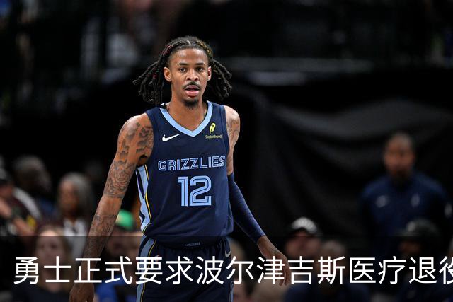 勇士正式要求波尔津吉斯医疗退役！向NBA提交证据，拒绝支付工资