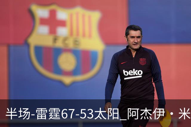 半场-雷霆67-53太阳 阿杰伊·米切尔18分 鸭梨12分 卡鲁索崴脚