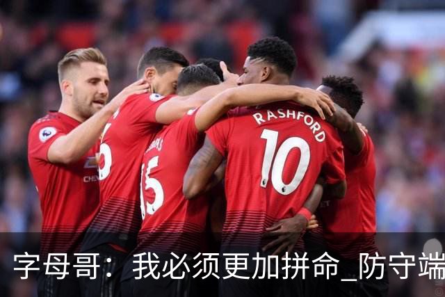 字母哥：我必须更加拼命 防守端要更专注 尽己所能助队取胜