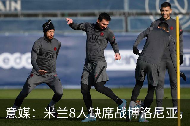 意媒：米兰8人缺席战博洛尼亚，拉比奥和莫雷拉冲击德比复出