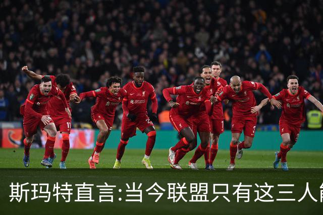 斯玛特直言:当今联盟只有这三人能称为超级巨星！其他还不够格！