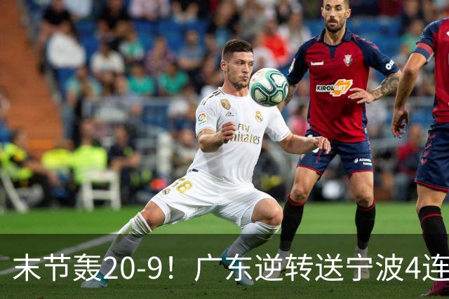 末节轰20-9！广东逆转送宁波4连败 博日奇26+10罗凯文20分