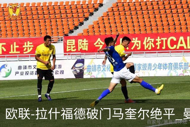 欧联-拉什福德破门马奎尔绝平 曼联3-3波尔图
