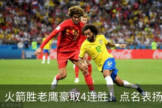 火箭胜老鹰豪取4连胜！点名表扬2人：双核51分+1人奇兵，乌帅开窍