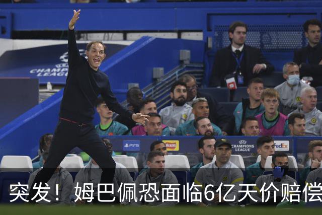 突发！姆巴佩恐面临6亿天价赔偿