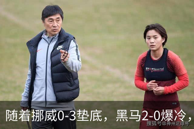 随着挪威0-3垫底，黑马2-0爆冷，最新排名有变 中国队或战西班牙