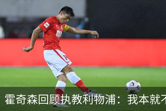 霍奇森回顾执教利物浦：我本就不该被任命，没能处理好局面